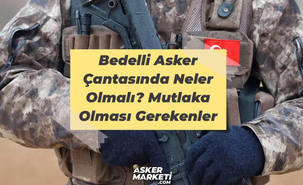 Bedelli Asker Çantasında Neler Olmalı? Mutlaka Olması Gerekenler