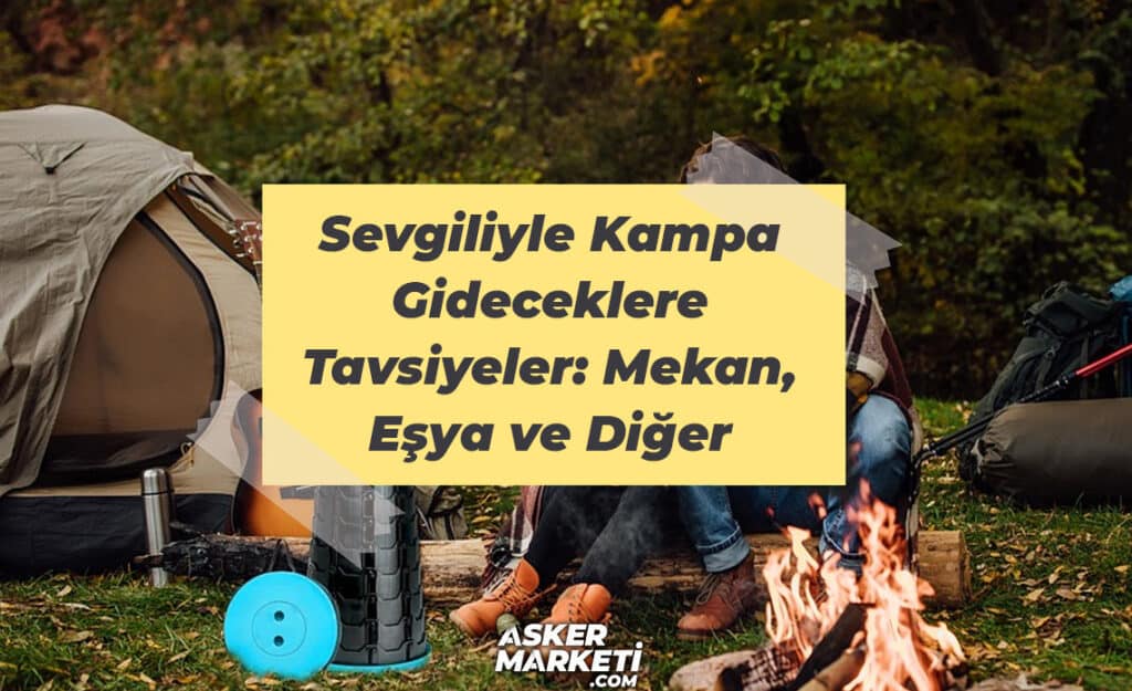 Sevgiliyle Kampa Gideceklere Tavsiyeler Mekan, Eşya ve Diğer Öneriler