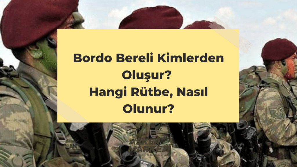 Bordo Bereli Kimlerden Oluşur? Hangi Rütbe, Nasıl Olunur? - Askeri ...