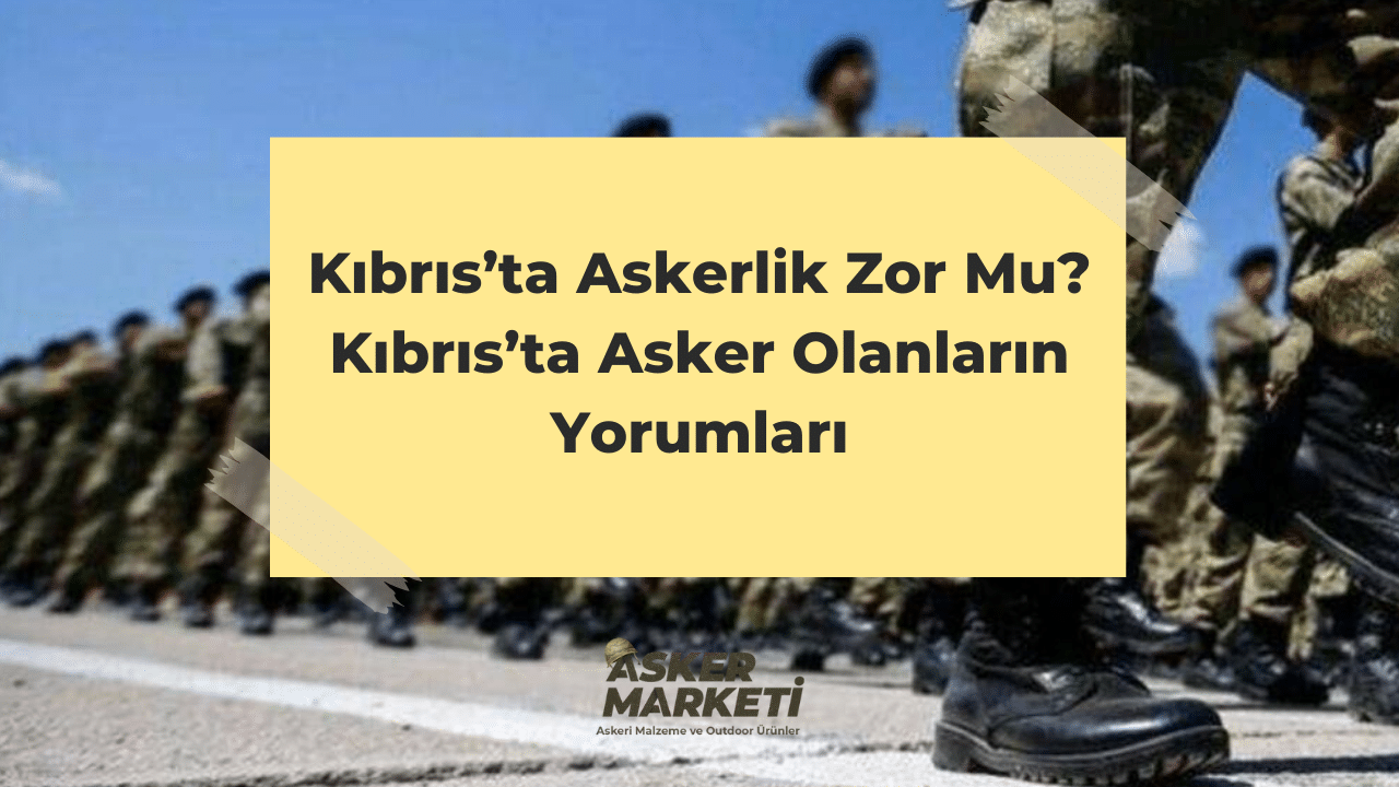 Kıbrıs’ta Askerlik Zor Mu? Kıbrıs’ta Asker Olanların Yorumları 1 Kibrista Askerlik Zor Mu Kibrista Asker Olanlarin Yorumlari