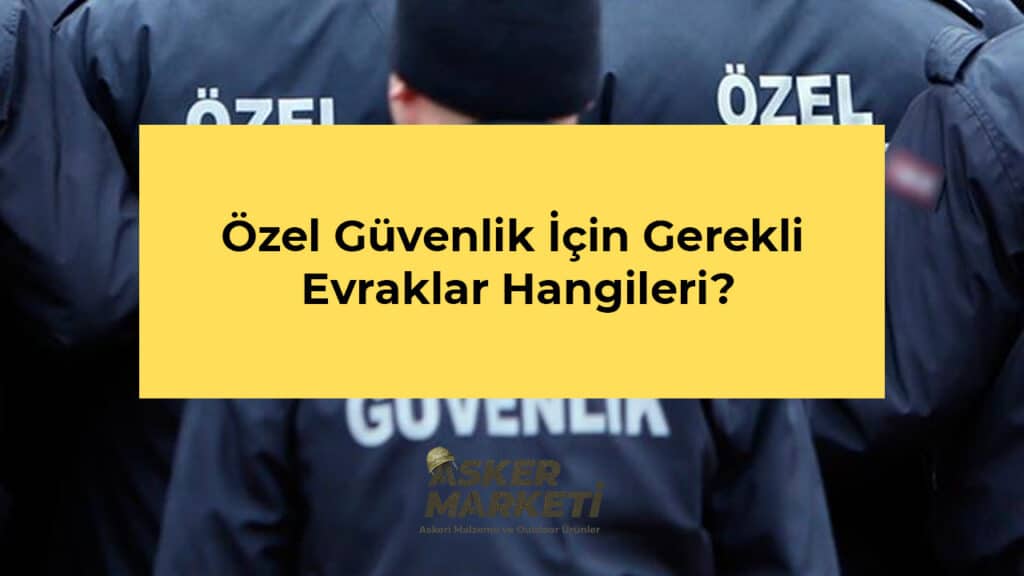 Özel Güvenlik İçin Gerekli Evraklar Hangileri
