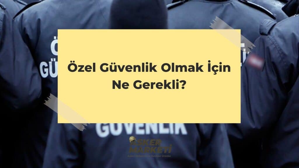Özel Güvenlik Olmak İçin Ne Gerekli