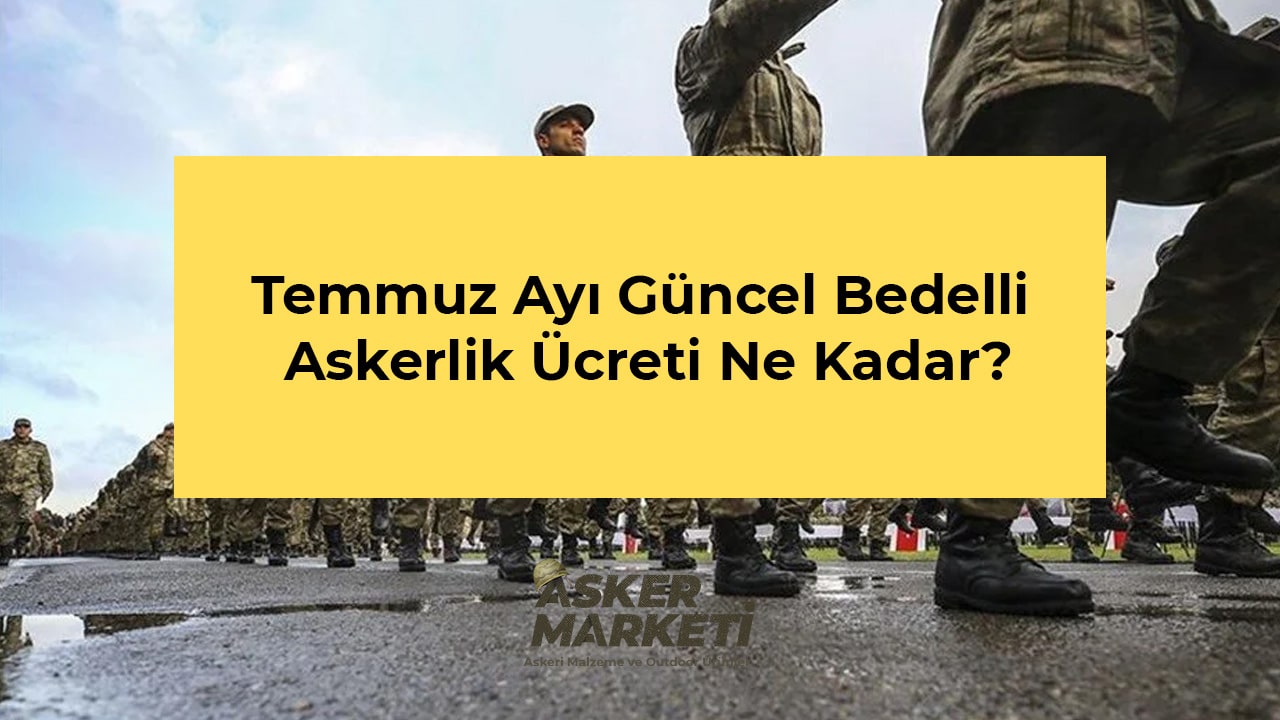 Temmuz Ayı Güncel Bedelli Askerlik Ücreti Ne Kadar? 1 Temmuz Ayı Güncel Bedelli Askerlik Ücreti Ne Kadar