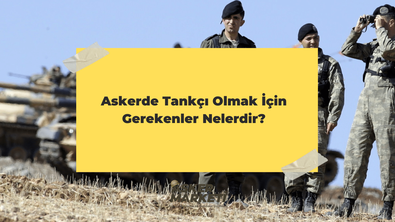 Askerde Tankçı Olmak İçin Gerekenler Nelerdir? 1 Askerde Tankçı Olmak İçin Gerekenler Nelerdir