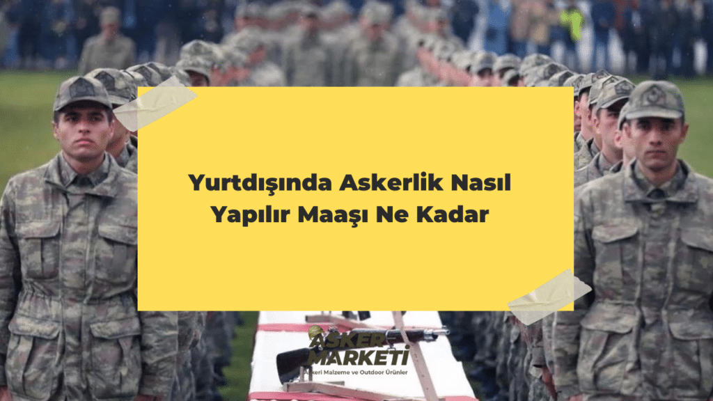 Yurtdışında Askerlik Nasıl Yapılır Maaşı Ne Kadar