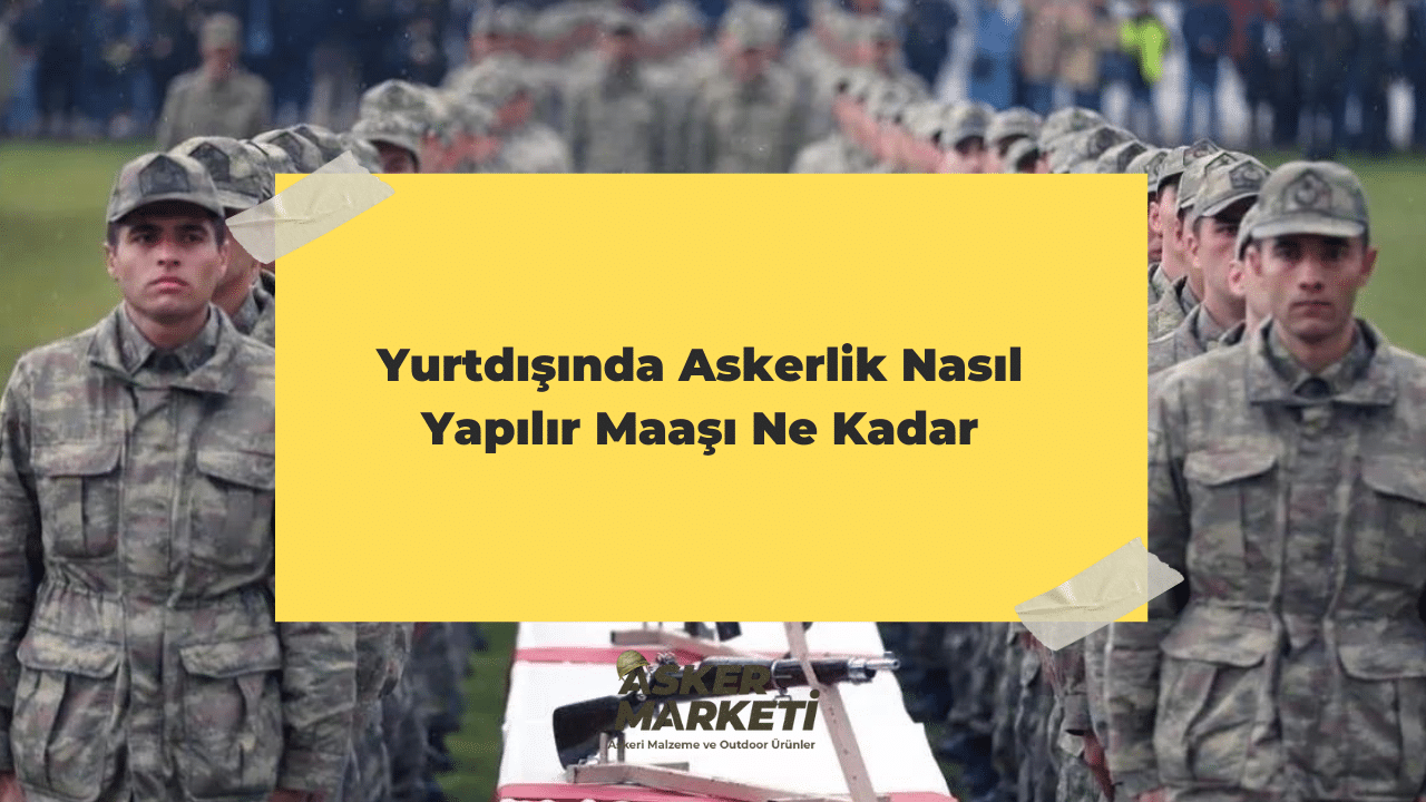 Yurtdışında Askerlik Nasıl Yapılır? Maaşı Ne Kadar? 1 Yurtdışında Askerlik Nasıl Yapılır Maaşı Ne Kadar