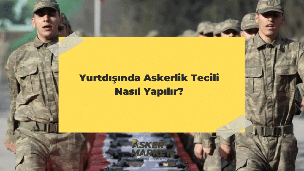 Yurtdışında Askerlik Tecili Nasıl Yapılır
