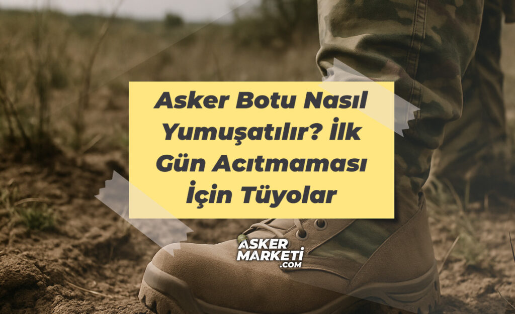 Asker Botu Nasıl Yumuşatılır İlk Gün Acıtmaması İçin Tüyolar