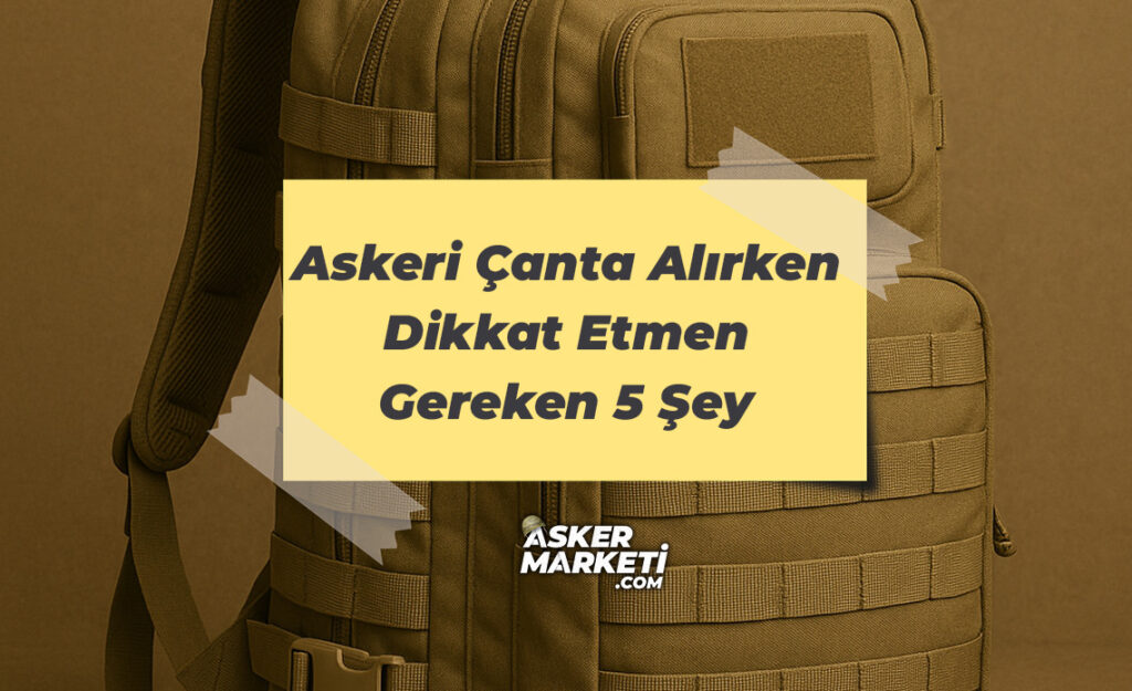 Askeri Çanta Alırken Dikkat Etmen Gereken 5 Şey