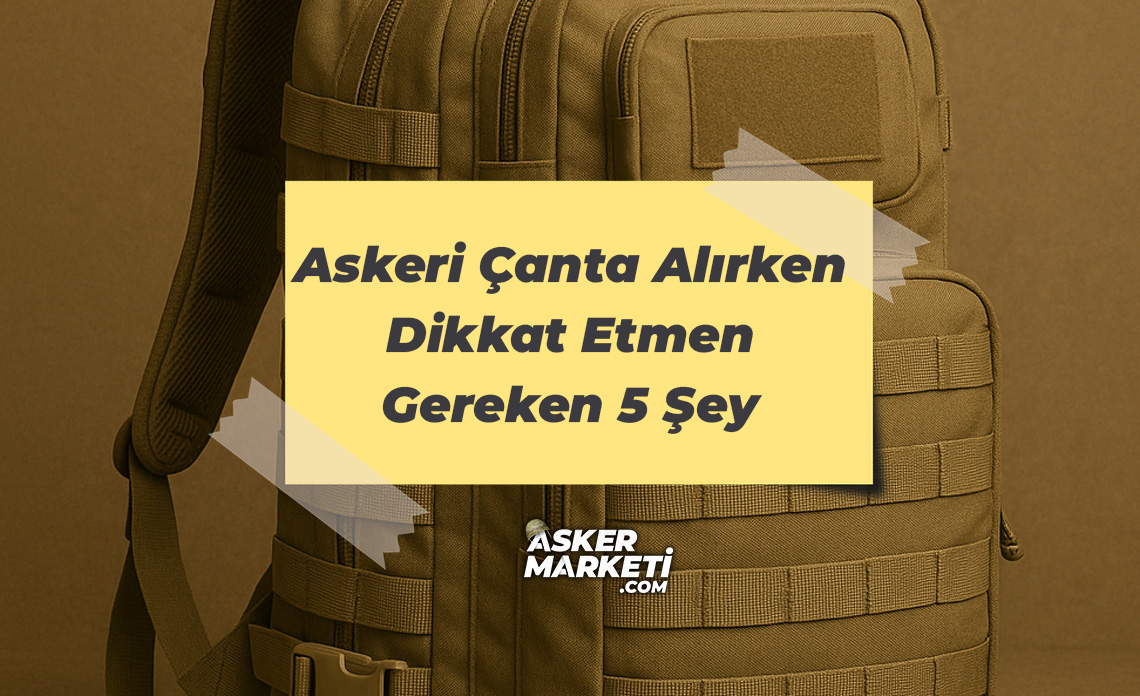 Askeri Çanta Alırken Dikkat Etmen Gereken 5 Şey