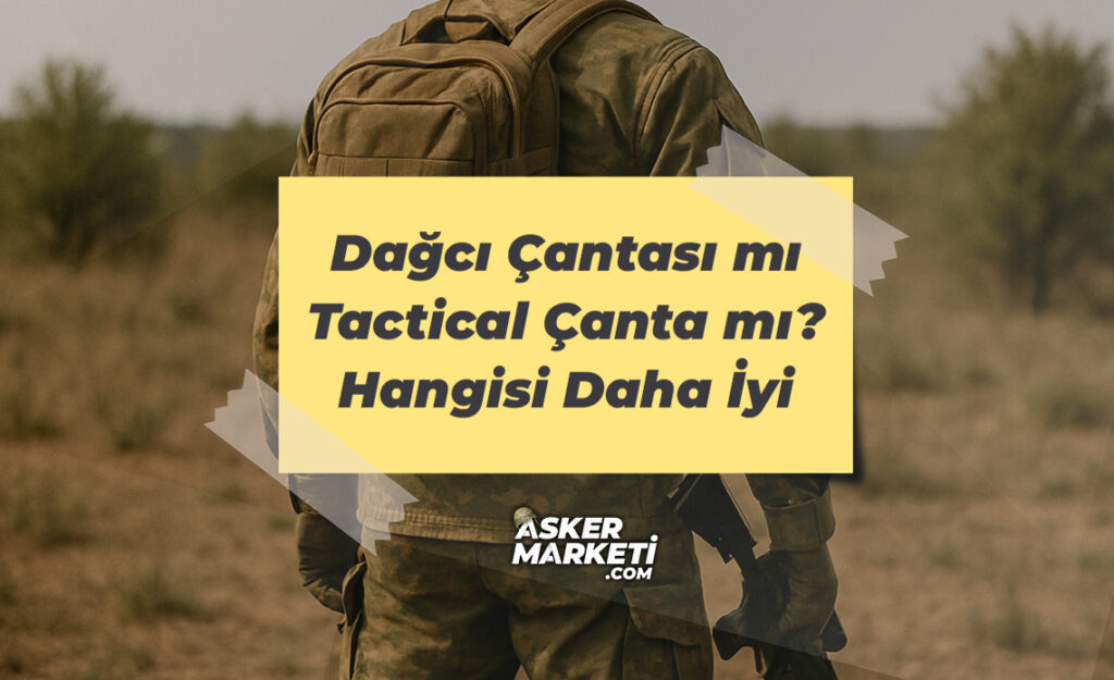 Dağcı Çantası mı Tactical Çanta mı Hangisi Daha İyi