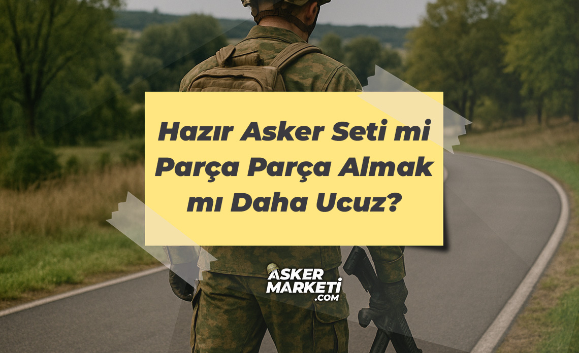 Hazır Asker Seti mi Parça Parça Almak mı Daha Ucuz? 1 Hazır Asker Seti mi Parça Parça Almak mı Daha Ucuz