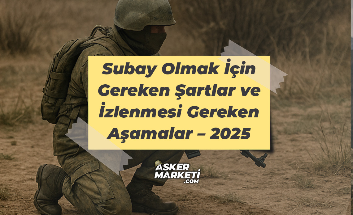 Subay Olmak İçin Gereken Şartlar ve İzlenmesi Gereken Aşamalar – 2025 Güncel