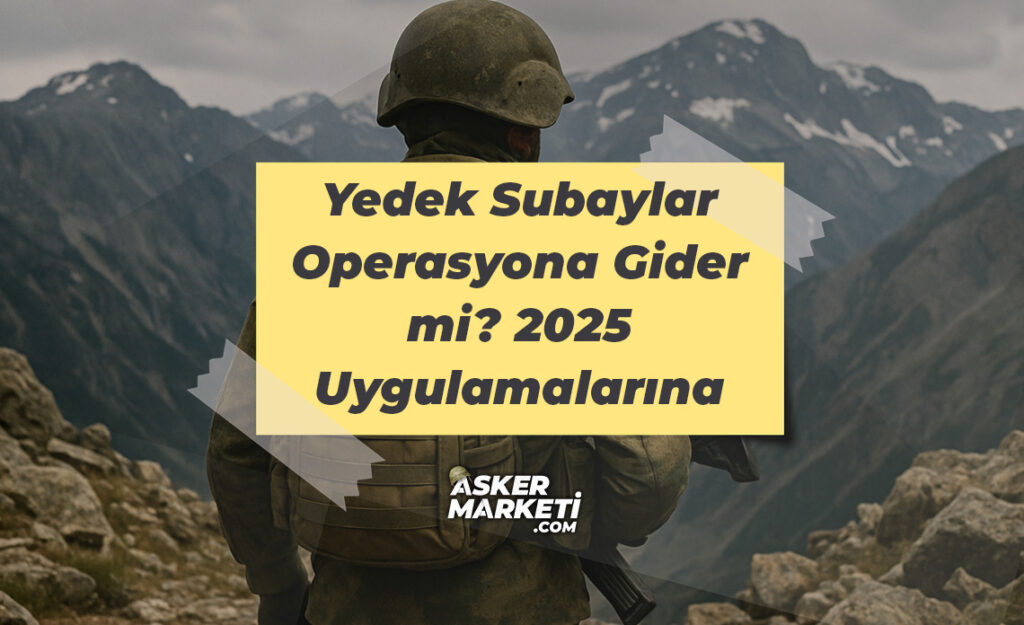 Yedek Subaylar Operasyona Gider mi 2025 Uygulamalarına Göre Cevap