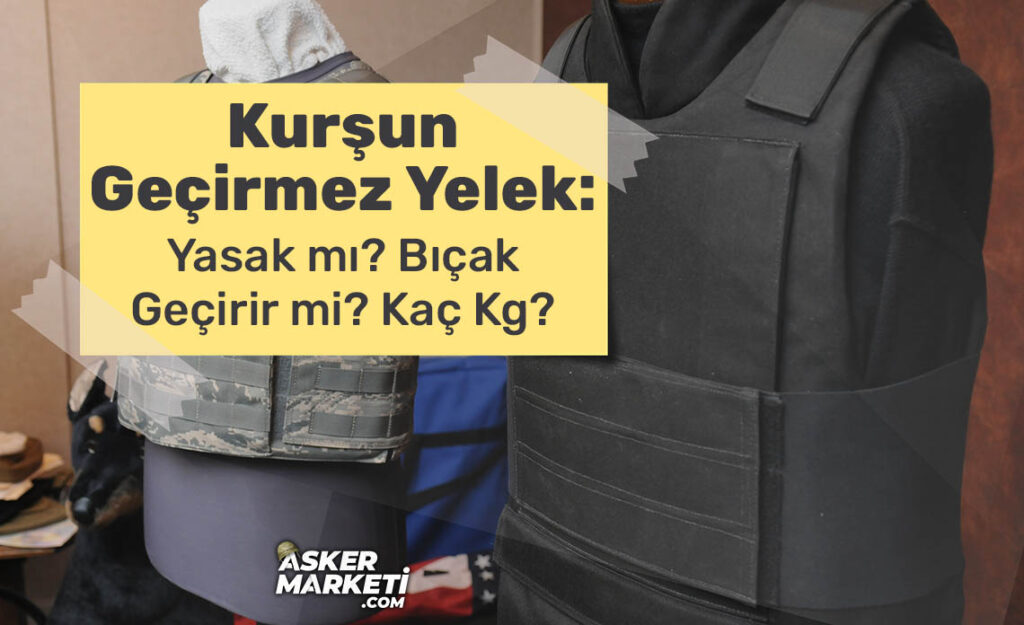 kursun gecirmez celik yelek Yasak mı Bıçak Geçirir mi Kaç Kg